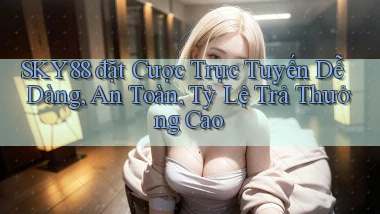 sky88  đặt cược trực tuyến dễ dàng, an toàn, tỷ lệ trả thưởng cao