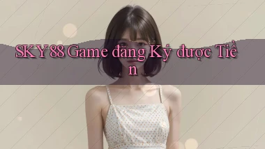 sky88  game đăng ký được tiền