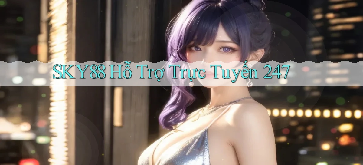 sky88  hỗ trợ trực tuyến 24／7