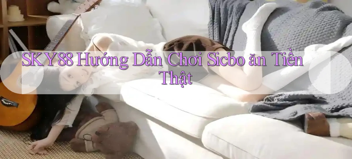 sky88  hướng dẫn chơi sicbo ăn tiền thật