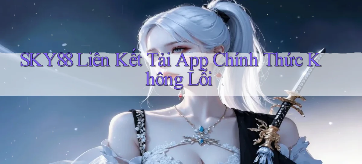sky88  liên kết tải app chính thức không lỗi