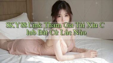 sky88  link tham gia tài xỉu club bất cứ lúc nào