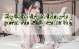 Sky88 lợi thế và điểm yếu [phiên bản 2026] scatter là gì