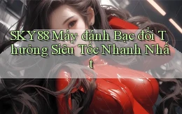 sky88  máy đánh bạc đổi thưởng siêu tốc nhanh nhất