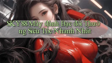 sky88  máy đánh bạc đổi thưởng siêu tốc nhanh nhất