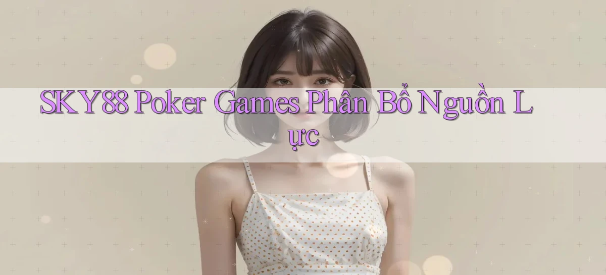 sky88  poker games phân bổ nguồn lực
