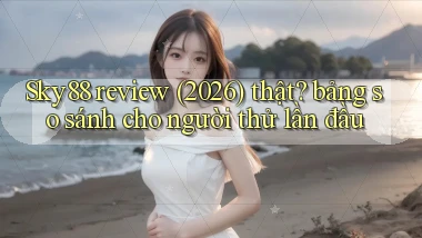 Sky88 review (2026) thật bảng so sánh cho người thử lần đầu