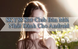sky88  slot club bản mới nhất dành cho android
