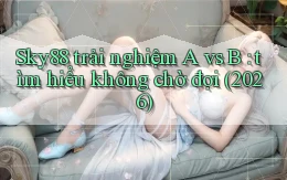 Sky88 trải nghiệm A vs B tìm hiểu không chờ đợi (2026)