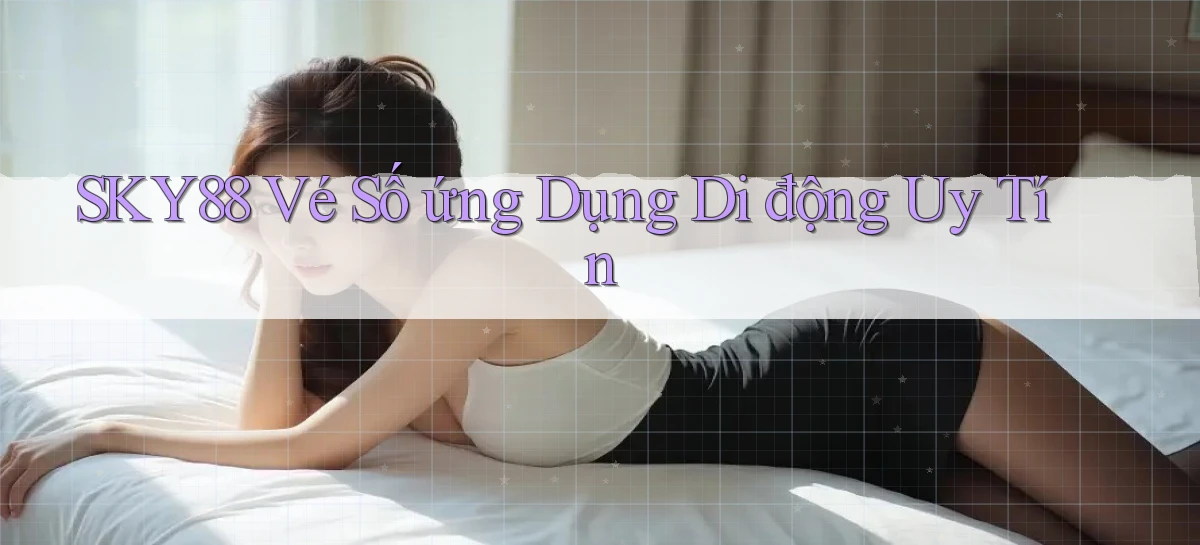 sky88  vé số ứng dụng di động uy tín