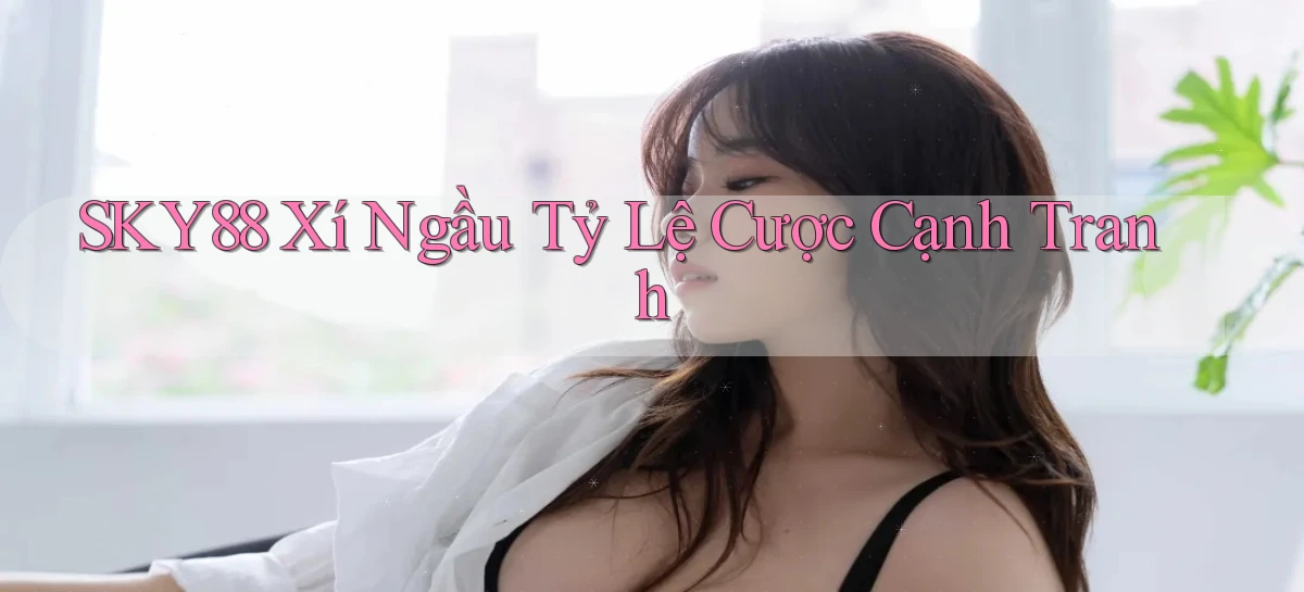 sky88  xí ngầu tỷ lệ cược cạnh tranh