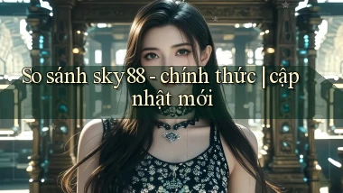 So sánh sky88   chính thức cập nhật mới
