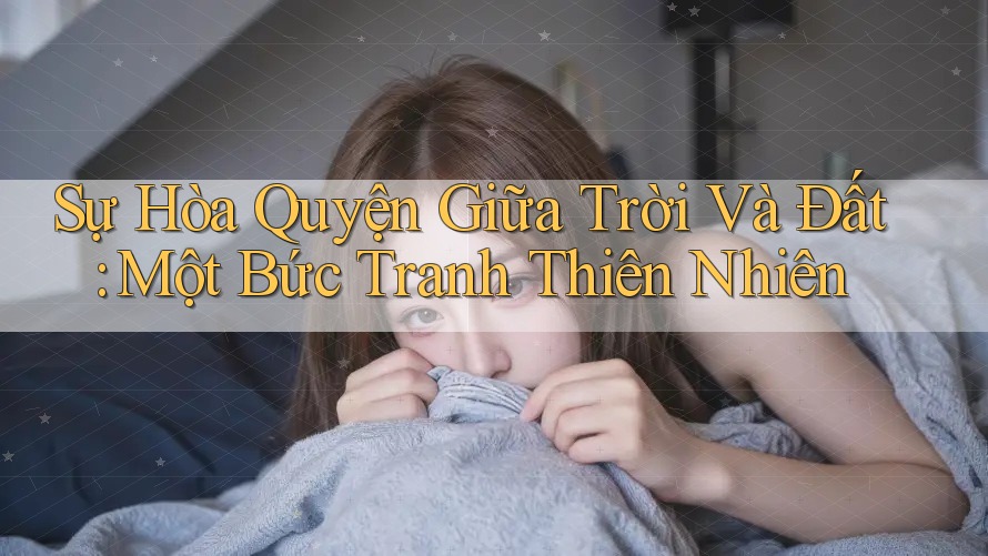 Sự Hòa Quyện Giữa Trời Và Đất: Một Bức Tranh Thiên Nhiên