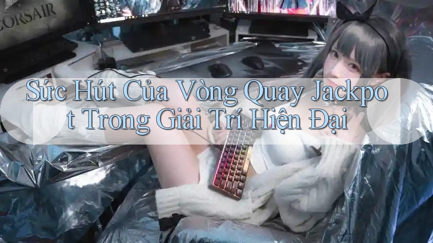 Sức Hút Của Vòng Quay Jackpot Trong Giải Trí Hiện Đại