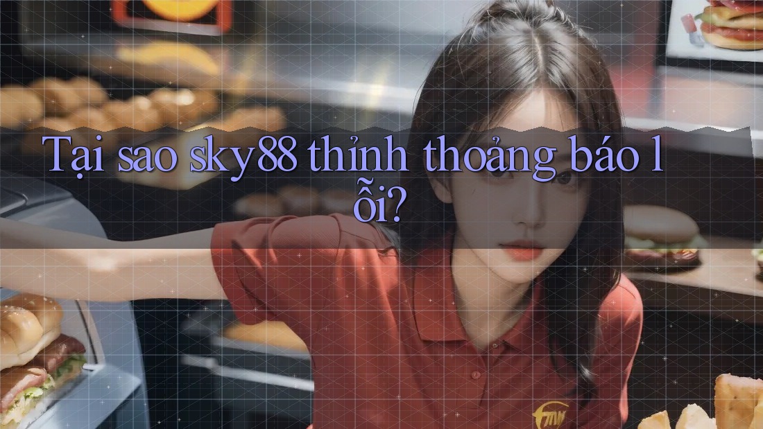 Tại sao sky88 thỉnh thoảng báo lỗi? Tại sao sky88 thỉnh thoảng báo lỗi?