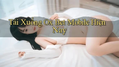 tải xuống ox bet mobile hiện nay