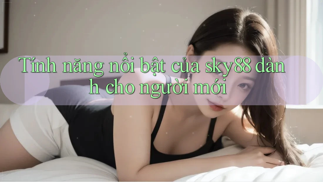 Tính năng nổi bật của sky88 dành cho người mới