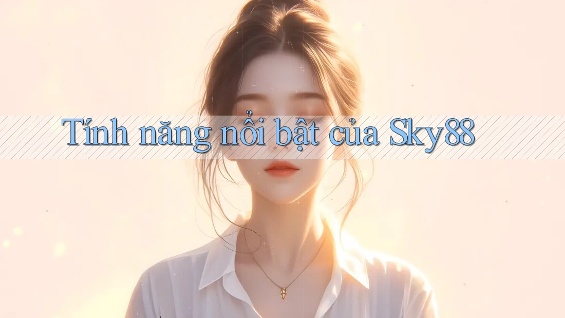 Tính năng nổi bật của sky88 Tính năng nổi bật của sky88