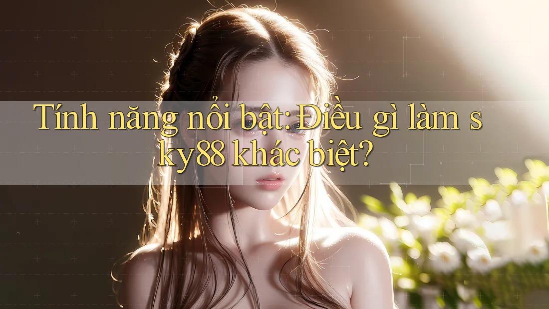 Tính năng nổi bật: Điều gì làm sky88 khác biệt?