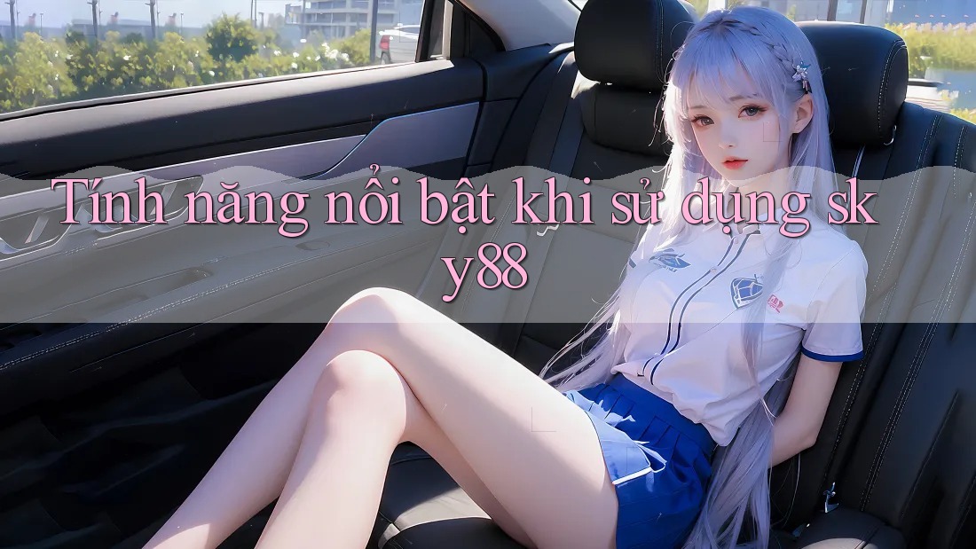 Tính năng nổi bật khi sử dụng sky88 Tính năng nổi bật khi sử dụng sky88