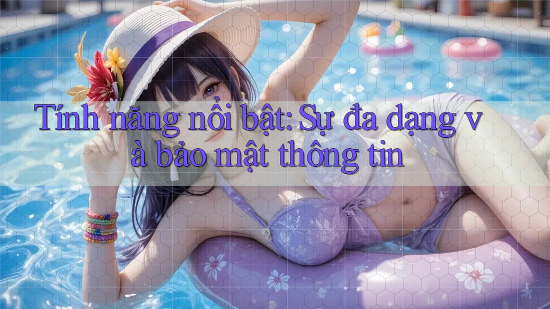 Tính năng nổi bật: Sự đa dạng và bảo mật thông tin Tính năng nổi bật: Sự đa dạng và bảo mật thông tin