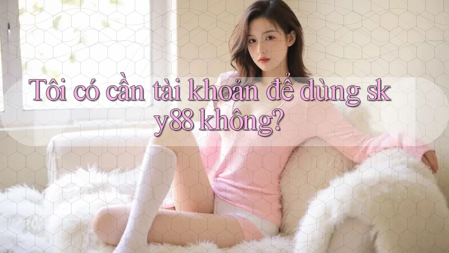 Tôi có cần tài khoản để dùng sky88 không?