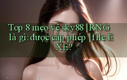 Top 8 mẹo về sky88 RNG là gì được cấp phép file EXE
