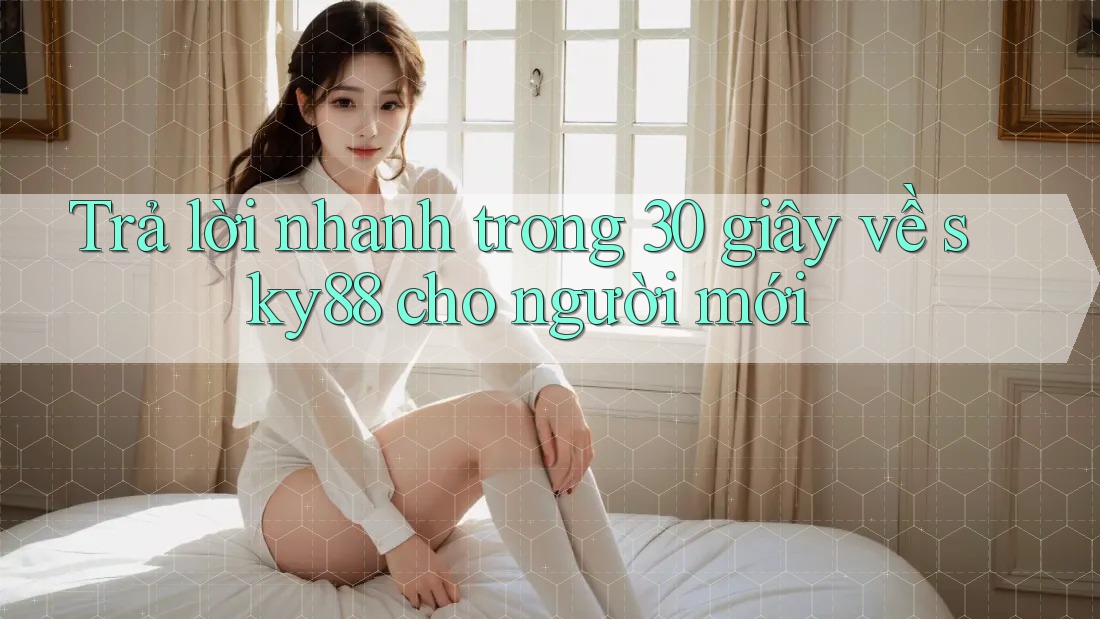 Trả lời nhanh trong 30 giây về sky88 cho người mới