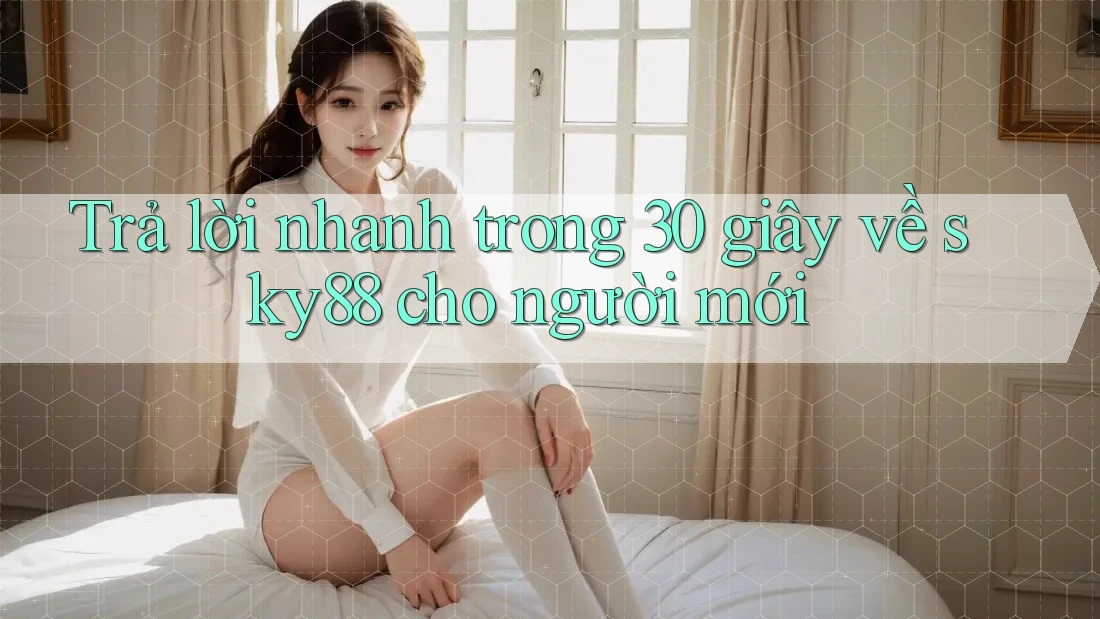 Trả lời nhanh trong 30 giây về sky88 cho người mới