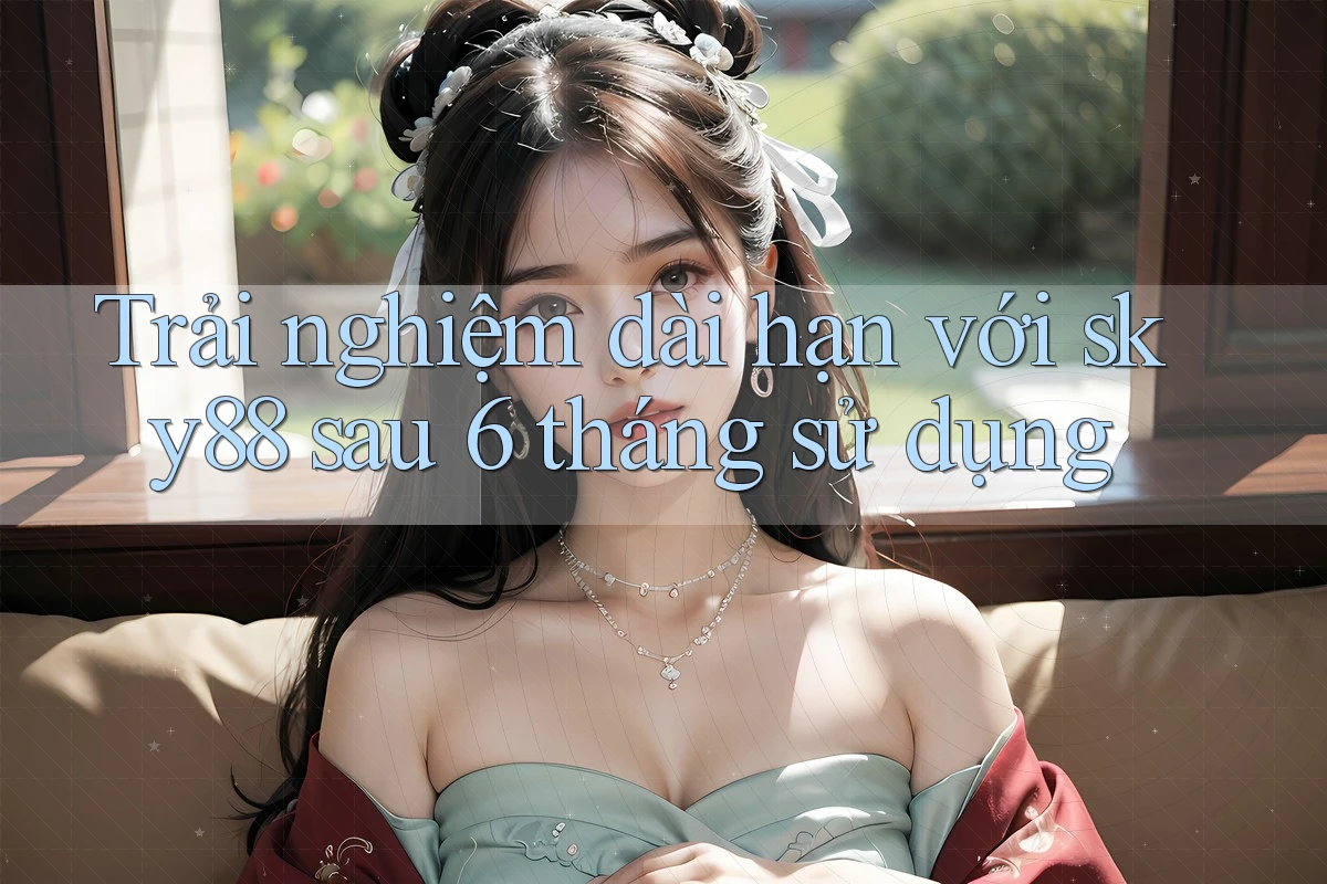Trải nghiệm dài hạn với sky88 sau 6 tháng sử dụng Trải nghiệm dài hạn với sky88 sau 6 tháng sử dụng