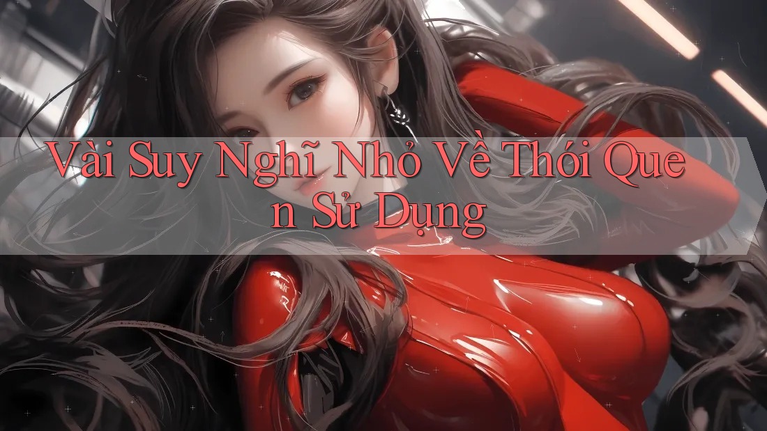 Vài Suy Nghĩ Nhỏ Về Thói Quen Sử Dụng Vài Suy Nghĩ Nhỏ Về Thói Quen Sử Dụng