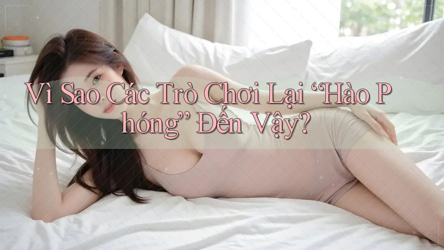 Vì Sao Các Trò Chơi Lại “Hào Phóng” Đến Vậy?