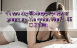 Vì sao sky88 được reviewer game uy tín quan tâm   ISO 27001
